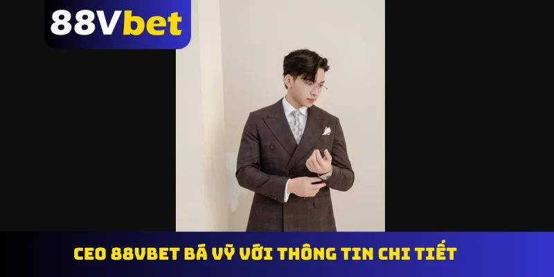CEO 88Vbet Bá Vỹ với thông tin chi tiết