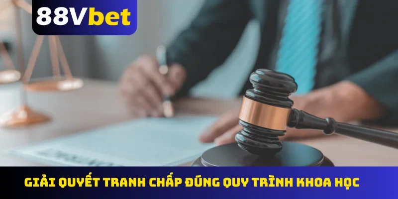 Giải quyết tranh chấp đúng quy trình khoa học