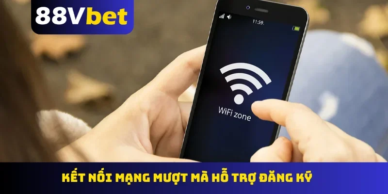 Kết nối mạng mượt mà hỗ trợ đăng ký