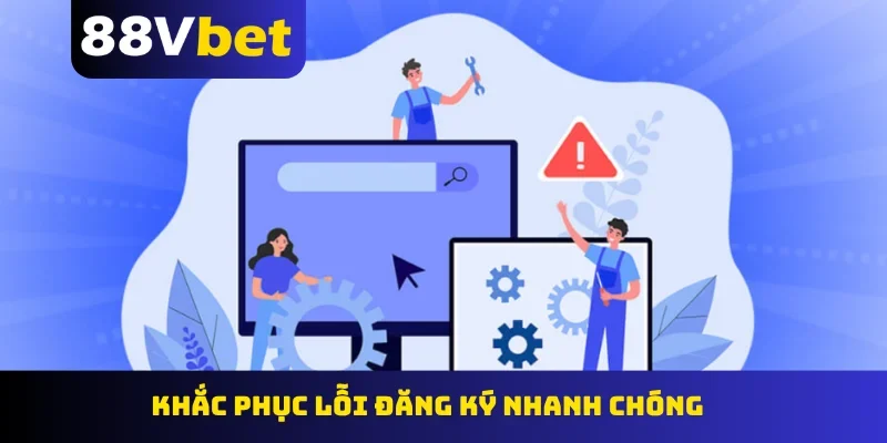 Khắc phục lỗi đăng ký nhanh chóng