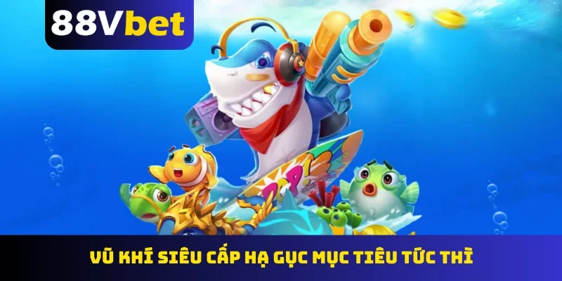 Vũ khí siêu cấp hạ gục mục tiêu tức thì